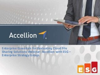 Enterprise Essentials for Evaluating Cloud File
Sharing Solutions Webinar: Accellion with ESG –
Enterprise Strategy Group.
 