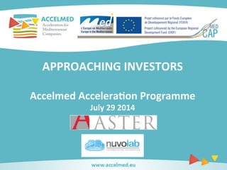 APPROACHING	
  INVESTORS	
  
	
  
Accelmed	
  Accelera6on	
  Programme	
  
July	
  29	
  2014	
  
 