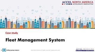 Accel North America. All rights reserved | www.accelna.comAccel North America. All rights reserved | www.accelna.com
Fleet Management System
Case study
 