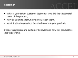Customer	
  


•  What	
  is	
  your	
  target	
  customer	
  segment	
  –	
  who	
  are	
  the	
  customers/
   users	
  ...