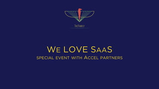 WE LOVE SAAS
SPECIAL EVENT WITH ACCEL PARTNERS
 