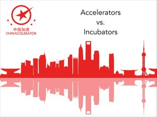 Accelerators 
vs. 
Incubators
 