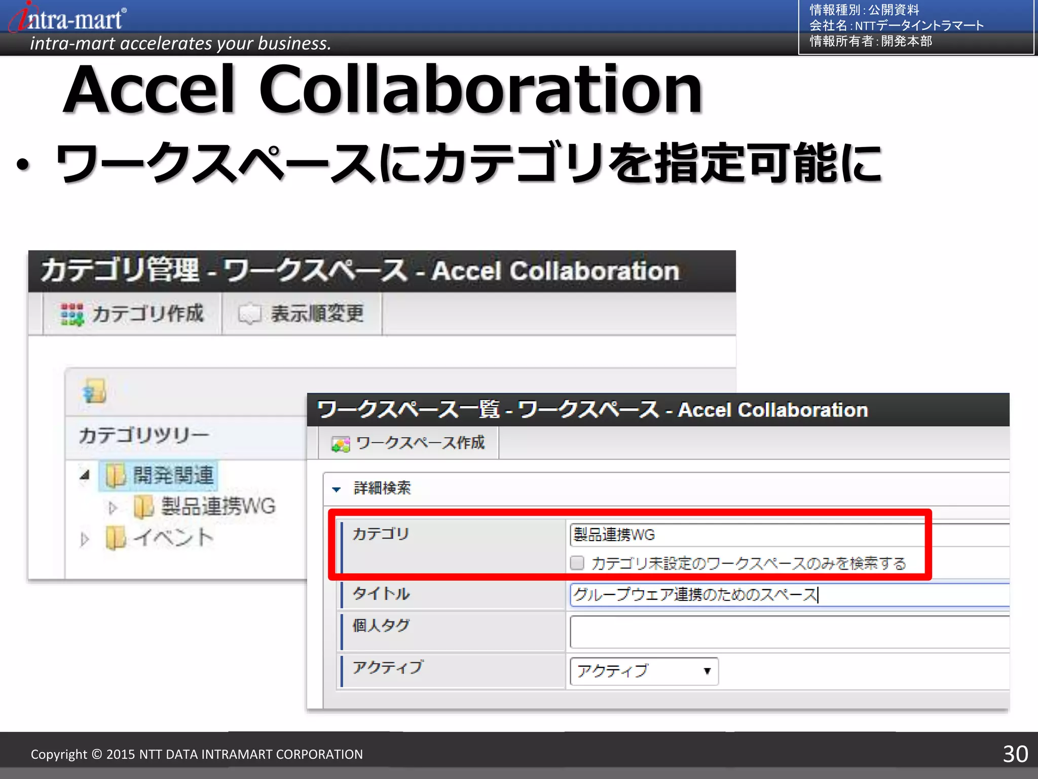 intra-mart accelerates your business.
情報種別：公開資料
会社名：NTTデータイントラマート
情報所有者：開発本部
30Copyright © 2015 NTT DATA INTRAMART CORPORATION
Accel Collaboration
• ワークスペースにカテゴリを指定可能に
 