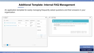 © 2022 NTT DATA INTRAMART CORPORATION
Additional Template: Internal FAQ Management
18
function addition
Accel Studio
An application template for easily managing frequently asked questions and their answers in your
organization.
 
