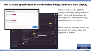 © 2022 NTT DATA INTRAMART CORPORATION
Add variable specification in confirmation dialog and modal card display
34
functional
enhancement
IM-BloomMaker
We have improved the ability to
specify variables by adding options to
action items such as displaying the
message 〇 in a confirmation dialog,
opening with a modal card, etc.
Modal cards are improved so that you
can specify the number, color, and
alignment of buttons.
 
