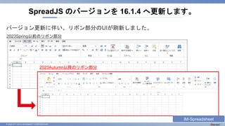 © 2023 NTT DATA INTRAMART CORPORATION
2023Spring以前のリボン部分
2023Autumn以降のリボン部分
バージョン更新に伴い、リボン部分のUIが刷新しました。
SpreadJS のバージョンを 16.1.4 へ更新します。
IM-Spreadsheet
 