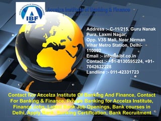 Contact For Accelza Institute Of Banking And Finance, Contact
For Banking & Finance, Private Banking for Accelza Institute,
Finance Jobs, Latest Bank Job Openings, Bank courses in
Delhi, Apply Bank, Banking Certification, Bank Recruitment
Address :- C-11/215, Guru Nanak
Pura, Laxmi Nagar,
Opp. V3S Mall, Near Nirman
Vihar Metro Station, Delhi-
110092
Email :- info@aibf.co.in
Contact :- +91-8130595224, +91-
7042632228
Landline :- 011-42331723
 
