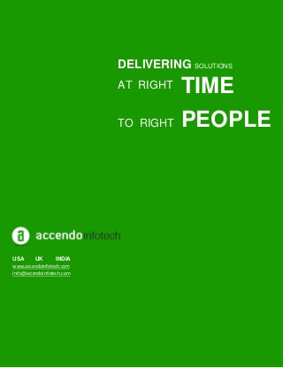 1
Why Choose Accendo Infotech?
USA UK INDIA
www.accendoinfotech.com
Info@accendoinfotech.com
DELIVERING SOLUTIONS
AT RIGHT
TO RIGHT
TIME
PEOPLE
 