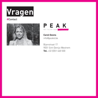 Vragen
#Contact
	 Carol Geens
	 info@peak6.be
	 Bijenstraat 17
	 9051 Sint-Denijs-Westrem
	 Tel. +32 (0)51 460 500
M E T T A L E N T N A A R R E S U L T A A T
 