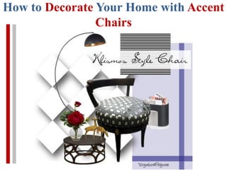 How to Decorate Your Home with Accent
Chairs
 
