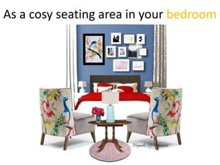 As a cosy seating area in your bedroom
 