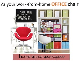 As your work-from-home chair
 