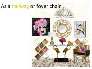 As a hallway or foyer chair
 