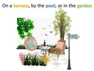 On a terrace, by the pool, or in the garden
 