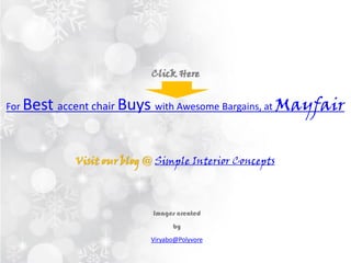 For Best accent chair Buys with Awesome Bargains, at Mayfair
Visit our blog @ Simple Interior Concepts
Click Here
Images created
by
Viryabo@Polyvore
 