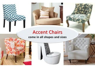 Accent Chairs
come in all shapes and sizes
 