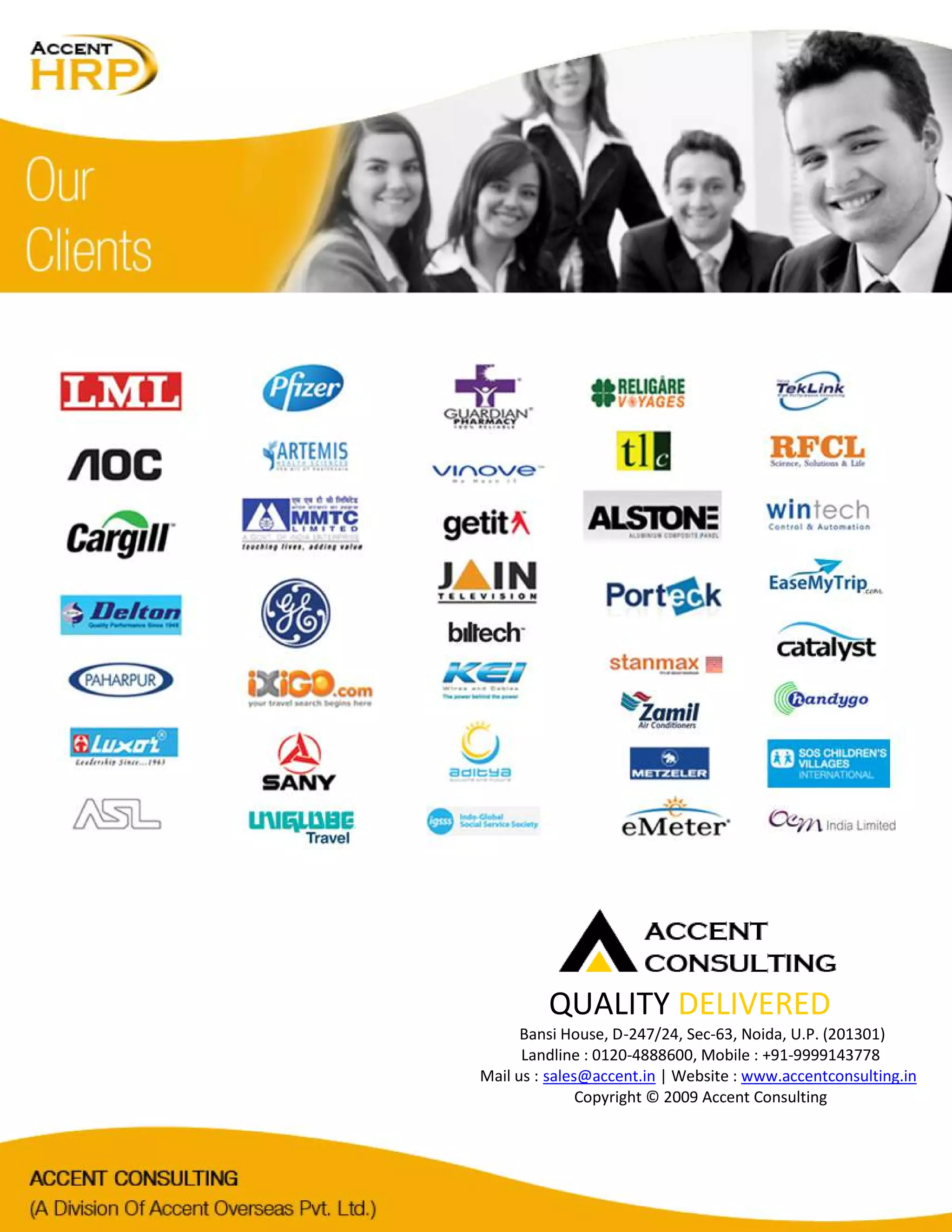 QUALITY DELIVERED
Bansi House, D-247/24, Sec-63, Noida, U.P. (201301)
Landline : 0120-4888600, Mobile : +91-9999143778
Mail us : sales@accent.in | Website : www.accentconsulting.in
Copyright © 2009 Accent Consulting
 