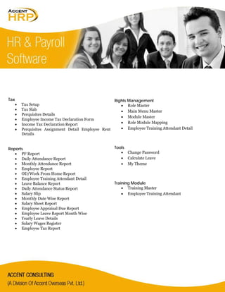 Tax
• Tax Setup
• Tax Slab
• Perquisites Details
• Employee Income Tax Declaration Form
• Income Tax Declaration Report
• Perquisites Assignment Detail Employee Rent
Details
Reports
• PF Report
• Daily Attendance Report
• Monthly Attendance Report
• Employee Report
• OD/Work From Home Report
• Employee Training Attendant Detail
• Leave Balance Report
• Daily Attendance Status Report
• Salary Slip
• Monthly Date Wise Report
• Salary Sheet Report
• Employee Appraisal Due Report
• Employee Leave Report Month Wise
• Yearly Leave Details
• Salary Wages Register
• Employee Tax Report
Rights Management
• Role Master
• Main Menu Master
• Module Master
• Role Module Mapping
• Employee Training Attendant Detail
Tools
• Change Password
• Calculate Leave
• My Theme
Training Module
• Training Master
• Employee Training Attendant
 