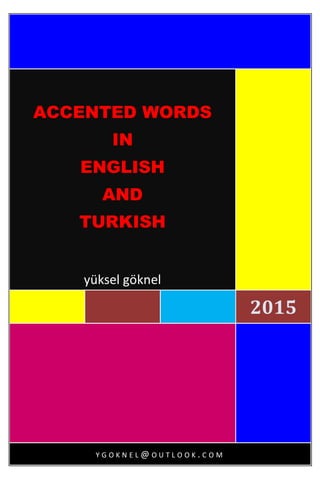 2015
ACCENTED WORDS
IN
ENGLISH
AND
TURKISH
yüksel göknel
Y G O K N E L @ O U T L O O K . C O M
 