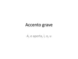 Accento grave
A, e aperta, i, o, u
 