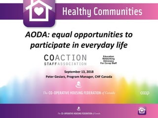 AODA: equal opportunities to
participate in everyday life
September 13, 2018
Peter Gesiarz, Program Manager, CHF Canada
 