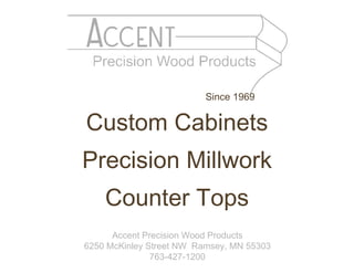 [object Object],[object Object],[object Object],Accent Precision Wood Products 6250 McKinley Street NW  Ramsey, MN 55303 763-427-1200 Since 1969 
