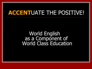 ACCENT UATE THE POSITIVE! ,[object Object]