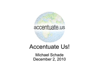 Accentuate Us!
  Michael Schade
 December 2, 2010
 