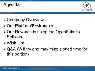 Agenda


   Company Overview
   Our Platform/Environment
   Our Rewards in using the OpenFabrics
   Software
   Wish List
   Q&A (Will try and maximize alotted time for
   this portion)


www.openfabrics.org                              2
 