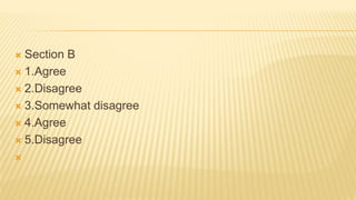  Section B
 1.Agree
 2.Disagree
 3.Somewhat disagree
 4.Agree
 5.Disagree

 
