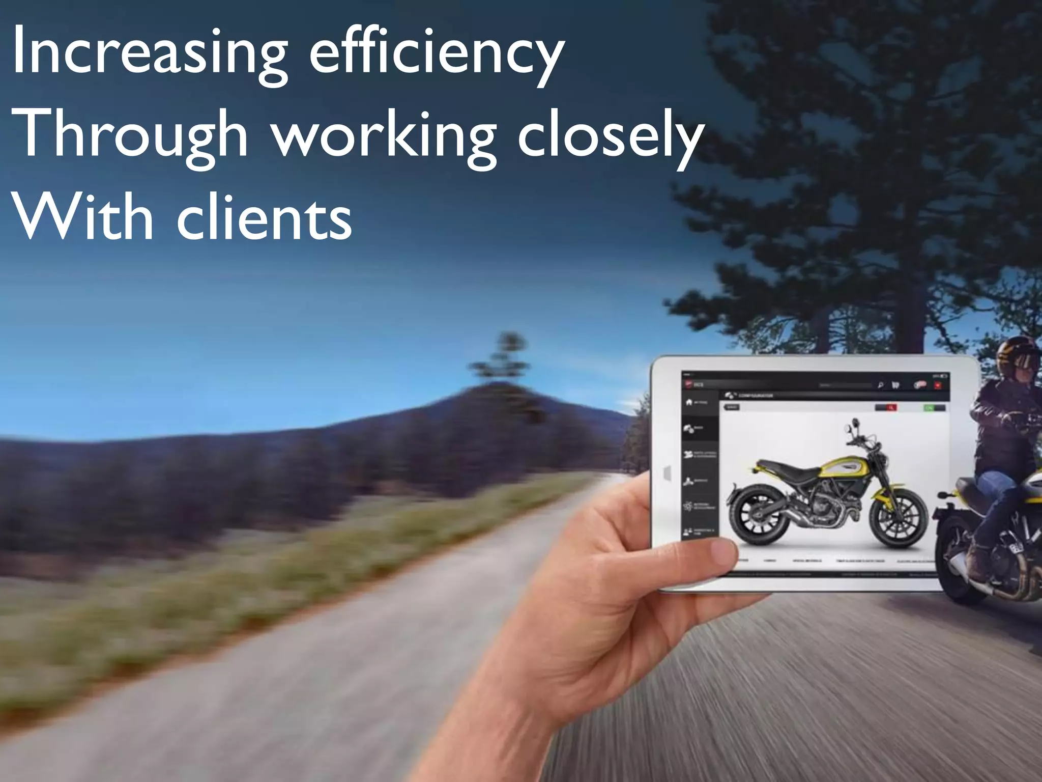 Increasing efficiency
Through working closely
With clients