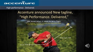 High performance . Delivered.
Accenture announced New tagline,
“High Performance. Delivered,”
 