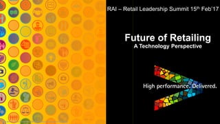 Copyright © 2016 Accenture. All rights reserved. Internal Use Only.
Future of Retailing
A Technology Perspective
RAI – Retail Leadership Summit 15th Feb’17
 