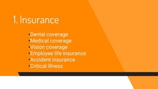 1. Insurance
•Dental coverage
•Medical coverage
•Vision coverage
•Employee life insurance
•Accident insurance
•Critical illness
 