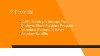 2. Financial
•401(K) Match and Savings Plan
•Employee Share Purchase Program
•Accenture Discount Directory
•Voluntary Benefits
 