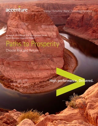 Accenture 2015 Global Risk Management Study:
North American Insurance Report
Paths to Prosperity
Choose Risk and Return
 