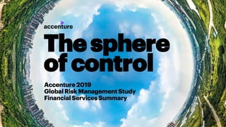 Accenture 2019
GlobalRisk ManagementStudy
FinancialServices Summary
The sphere
of control
 