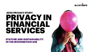 STATURE AND SUSTAINABILITY
IN THE INFORMATION AGE
PRIVACY IN
FINANCIAL
SERVICES
2020 PRIVACY STUDY
 