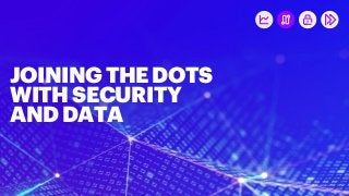JOININGTHEDOTS
WITHSECURITY
ANDDATA
 