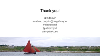 Thank you!
@mdaquin
mathieu.daquin@nuigalway.ie
mdaquin.net
@afelproject
afel-project.eu
 
