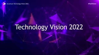 Technology Vision 2022
#TechVision
Accenture Technology Vision 2022
 