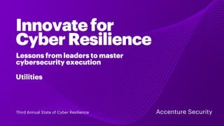 Lessons from leaders to master
cybersecurity execution
Utilities
Innovatefor
CyberResilience
Third Annual State of Cyber R...