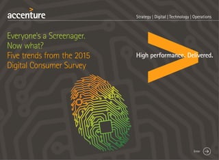 Everyone's a Screenager.
Now what?
Five trends from the 2015
Digital Consumer Survey
Enter
 
