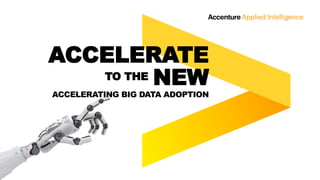 ACCELERATE
TO THE NEW
ACCELERATING BIG DATA ADOPTION
 