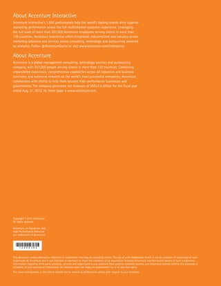 About Accenture Interactive
Accenture Interactive’s 1,500 professionals help the world’s leading brands drive superior
marketing performance across the full multichannel customer experience. Leveraging
the full scale of more than 257,000 Accenture employees serving clients in more than
120 countries, Accenture Interactive offers integrated, industrialized and industry-driven
marketing solutions and services across consulting, technology and outsourcing powered
by analytics. Follow @AccentureSocial or visit www.accenture.com/interactive.

About Accenture
Accenture is a global management consulting, technology services and outsourcing
company, with 257,000 people serving clients in more than 120 countries. Combining
unparalleled experience, comprehensive capabilities across all industries and business
functions, and extensive research on the world’s most successful companies, Accenture
collaborates with clients to help them become high-performance businesses and
governments. The company generated net revenues of US$27.9 billion for the fiscal year
ended Aug. 31, 2012. Its home page is www.accenture.com.




Copyright © 2012 Accenture
All rights reserved.

Accenture, its Signature, and
High Performance Delivered
are trademarks of Accenture.




This document makes descriptive reference to trademarks that may be owned by others. The use of such trademarks herein is not an assertion of ownership of such
trademarks by Accenture and is not intended to represent or imply the existence of an association between Accenture and the lawful owners of such trademarks.
Information regarding third-party products, services and organizations was obtained from publicly available sources, and Accenture cannot confirm the accuracy or
reliability of such sources or information. Its inclusion does not imply an endorsement by or of any third party.
The views and opinions in this article should not be viewed as professional advice with respect to your business.
 