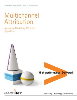 Accenture Interactive | Point of View Series




Multichannel
Attribution
Measuring Marketing ROI in the
Digital Era
 