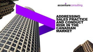 ADDRESSING
SALES PRACTICE
AND CONDUCT
RISK IN THE
CANADIAN
MARKET
 