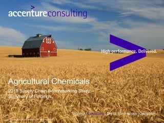 Agricultural Chemicals
2015 Supply Chain Benchmarking Study –
Summary of Findings
Copyright © 2016 Accenture All rights reserved.
 