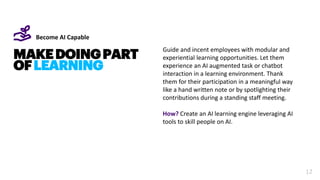 1212
MAKEDOINGPART
OFLEARNING
Become AI Capable
Guide and incent employees with modular and
experiential learning opportun...