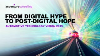 AUTOMOTIVE TECHNOLOGY VISION 2019
FROM DIGITAL HYPE
TO POST-DIGITAL HOPE
 